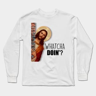 JESUS Whatcha Doing? Long Sleeve T-Shirt